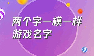 两个字一模一样游戏名字