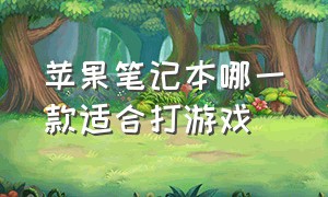 苹果笔记本哪一款适合打游戏