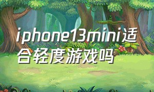 iphone13mini适合轻度游戏吗