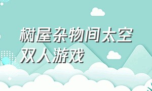 树屋杂物间太空双人游戏