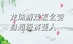 龙珠游戏怎么变身超级赛亚人