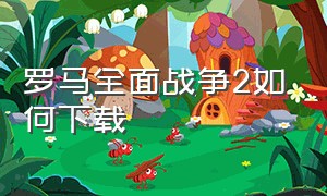 罗马全面战争2如何下载