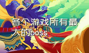 各个游戏所有最大的boss