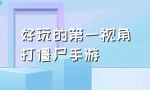 好玩的第一视角打僵尸手游（特别真实的横版打僵尸手游）