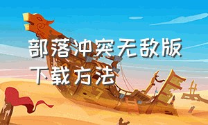 部落冲突无敌版下载方法（部落冲突无限资源版下载无敌版）