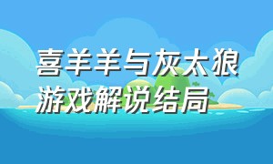 喜羊羊与灰太狼游戏解说结局