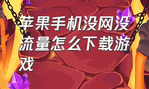 苹果手机没网没流量怎么下载游戏