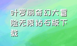 叶罗丽奇幻大冒险无限钻石版下载（叶罗丽魔法公主无限钻石版下载）