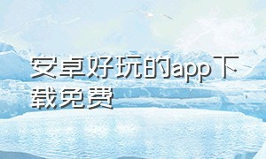 安卓好玩的app下载免费