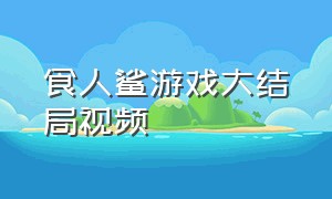 食人鲨游戏大结局视频