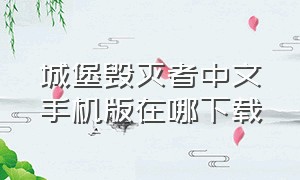 城堡毁灭者中文手机版在哪下载（城堡毁灭者中文手机版在哪下载安装）