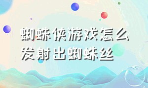 蜘蛛侠游戏怎么发射出蜘蛛丝（蜘蛛侠游戏电击蛛丝怎么用）