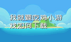 我就要吃鸡小游戏如何下载