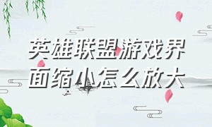 英雄联盟游戏界面缩小怎么放大