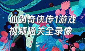 仙剑奇侠传1游戏视频通关全录像