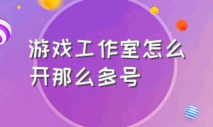 游戏工作室怎么开那么多号（游戏工作室怎么解决账号数量问题）