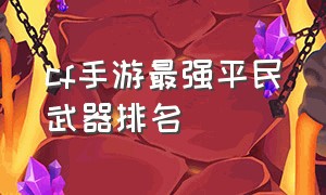 cf手游最强平民武器排名