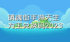 镇魂街手游天生为王兑换码2023