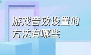 游戏音效设置的方法有哪些