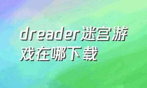 dreader迷宫游戏在哪下载