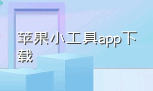 苹果小工具app下载（苹果平板免费下载助手app）