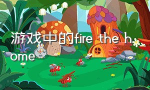 游戏中的fire the home