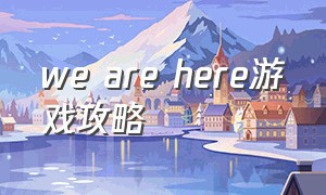 we are here游戏攻略