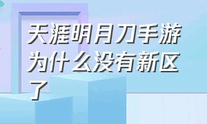 天涯明月刀手游为什么没有新区了