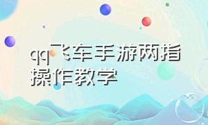 qq飞车手游两指操作教学