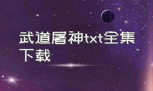 武道屠神txt全集下载（一刀屠神txt全集下载）