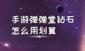 手游弹弹堂钻石怎么用划算