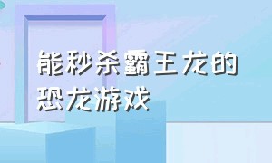 能秒杀霸王龙的恐龙游戏