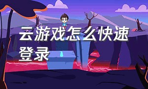 云游戏怎么快速登录