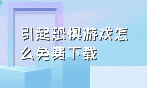 引起恐惧游戏怎么免费下载