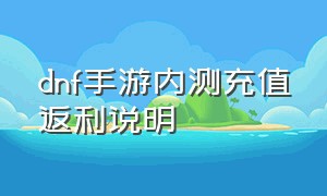 dnf手游内测充值返利说明