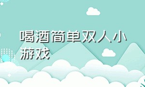 喝酒简单双人小游戏