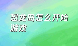 恐龙岛怎么开始游戏