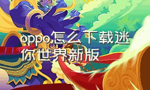 oppo怎么下载迷你世界新版