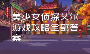 美少女侦探艾尔游戏攻略全部答案