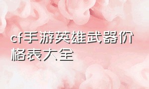 cf手游英雄武器价格表大全