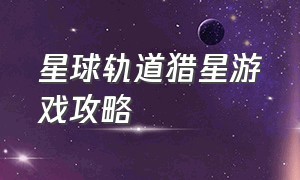 星球轨道猎星游戏攻略