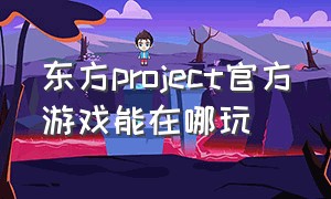 东方project官方游戏能在哪玩