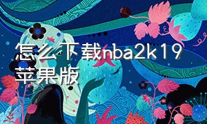 怎么下载nba2k19苹果版（nba2k19苹果手机版怎么下）