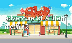 adventure of a lifetime游戏