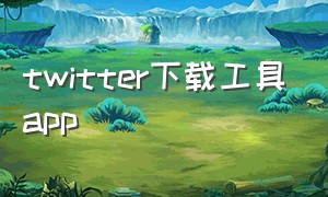 twitter下载工具app