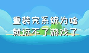 重装完系统为啥就玩不了游戏了