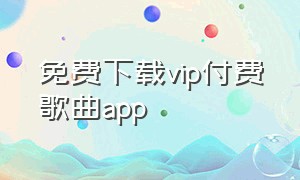 免费下载vip付费歌曲app