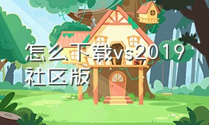 怎么下载vs2019社区版