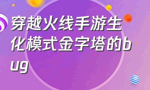 穿越火线手游生化模式金字塔的bug