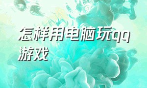 怎样用电脑玩qq游戏